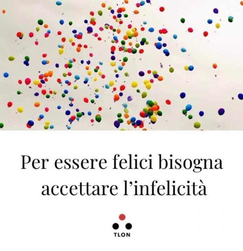 Per essere felici bisogna accettare l' infelicità